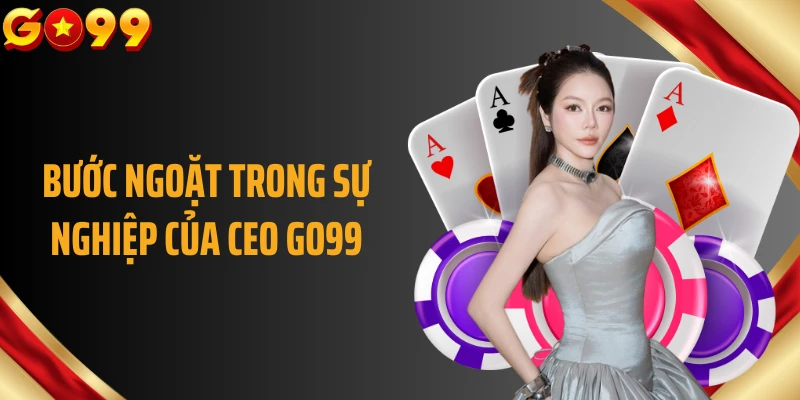 Bước ngoặt trong sự nghiệp của CEO GO99