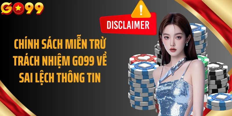 Chính sách miễn trừ trách nhiệm GO99 về sai lệch thông tin