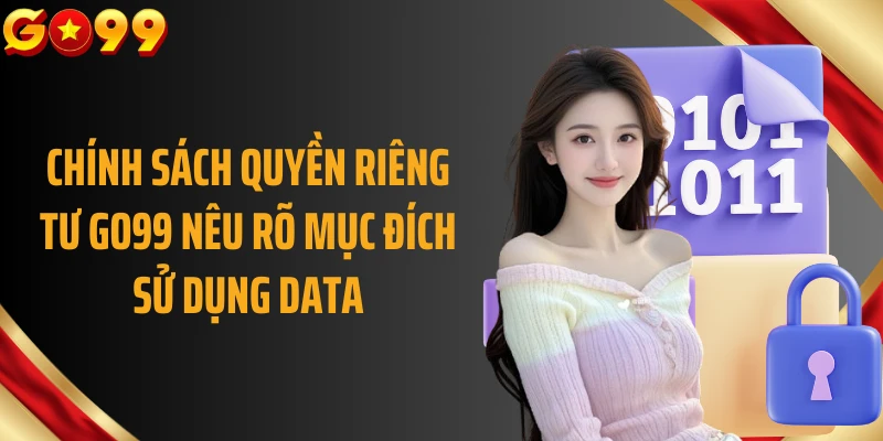 Chính sách quyền riêng tư GO99 nêu rõ mục đích sử dụng data