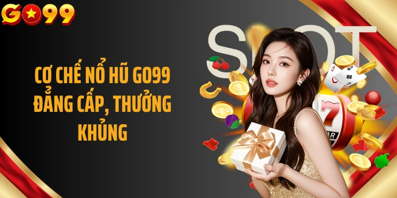 Cơ chế nổ hũ GO99 đẳng cấp, thưởng khủng