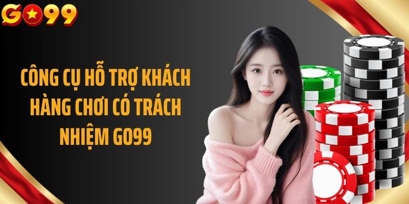 Công cụ hỗ trợ khách hàng chơi có trách nhiệm GO99
