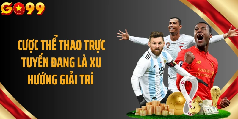 Cược thể thao trực tuyến đang là xu hướng giải trí 