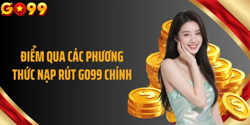 Điểm qua các phương thức nạp rút GO99 chính