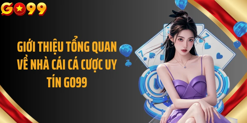 Giới thiệu tổng quan về nhà cái cá cược uy tín GO99