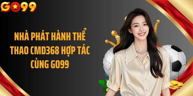 Nhà phát hành thể thao CMD368 hợp tác cùng GO99