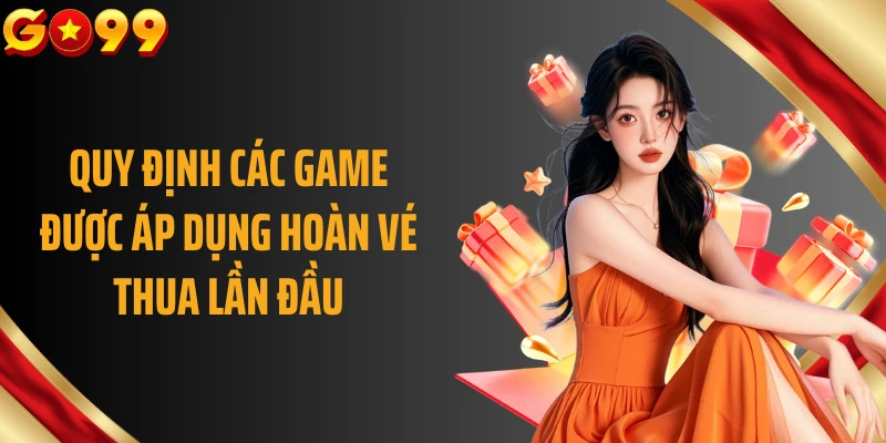 Quy định các game được áp dụng hoàn vé thua lần đầu