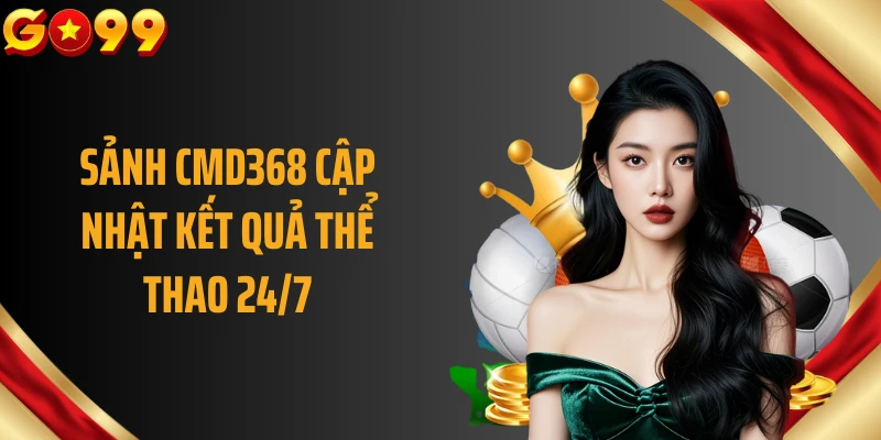 Sảnh CMD368 cập nhật kết quả thể thao 24/7
