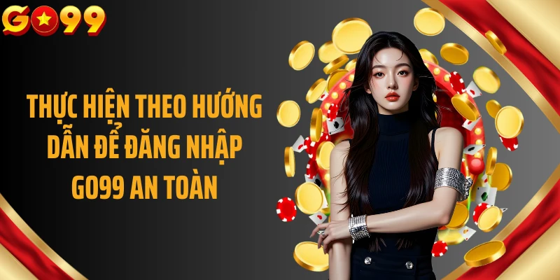 Thực hiện theo hướng dẫn để đăng nhập GO99 an toàn