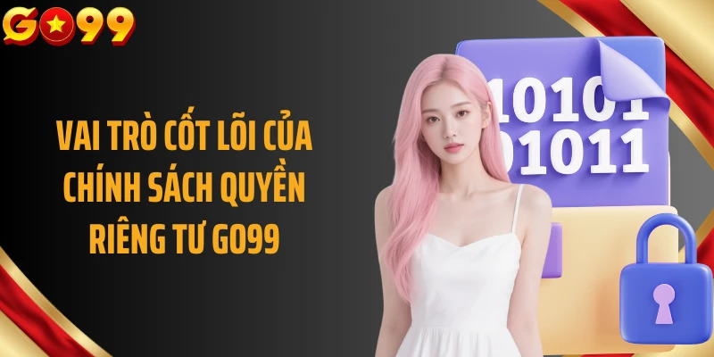 Vai trò cốt lõi của chính sách quyền riêng tư GO99